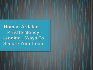 Homan Ardalan – Private Money Lending  - Ways To Secure Your Loan