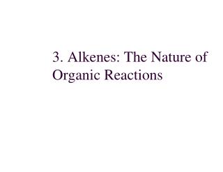 3. Alkenes: The Nature of Organic Reactions