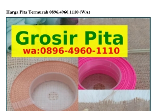 Harga Pita Termurah O896–Ꮞ96O–lllO[WhatsApp]