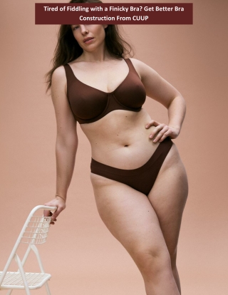 Tired of Fiddling with a Finicky Bra Get Better Bra Construction From CUUP