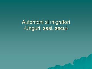 Autohtoni si migratori -Unguri, sasi, secui-