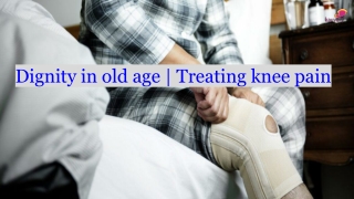 Dignity in old age _ Treating knee pain