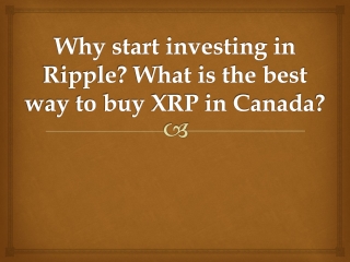 Why start investing in Ripple? What is the best way to buy XRP in Canada ?
