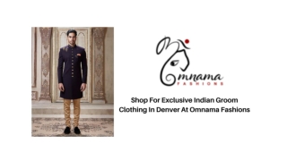 SHOP FOR EXCLUSIVE INDIAN GROOM CLOTHING IN DENVER AT OMNAMA FASHIONS