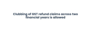 Clubbing of GST refund claims across two financial