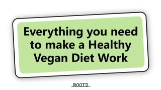 Everything you need to make a Healthy Vegan Diet Work