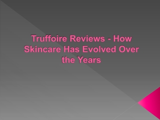 Truffoire Reviews - How Skincare Has Evolved Over the Years