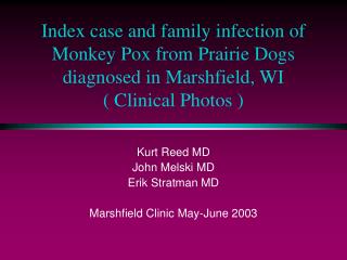 Index case and family infection of Monkey Pox from Prairie Dogs diagnosed in Marshfield, WI ( Clinical Photos )