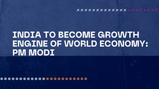 India to become growth engine of world economy PM Modi