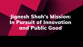 Jignesh Shah’s Mission In Pursuit of Innovation and Public Good