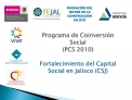 Programa de Coinversión Social (PCS 2010) Fortalecimiento del Capital Social en Jalisco (CSJ)