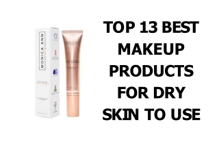 TOP 13 BEST MAKEUP PRODUCTS FOR DRY SKIN TO USE