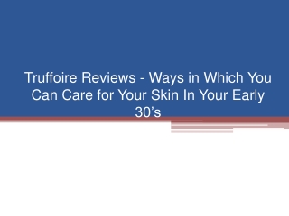 Truffoire Reviews - Ways in Which You Can Care for Your Skin In Your Early 30’s