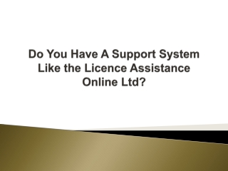 Do You Have A Support System Like the Licence Assistance Online Ltd