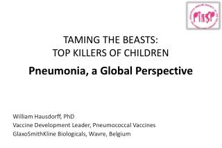 TAMING THE BEASTS: TOP KILLERS OF CHILDREN Pneumonia, a Global Perspective