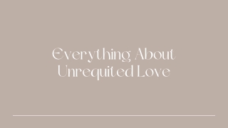 Everything About Unrequited Love - PPT