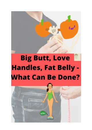 Big Butt, Love Handles, Fat Belly - What Can Be Done_