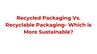 Recycled Packaging Vs. Recyclable Packaging