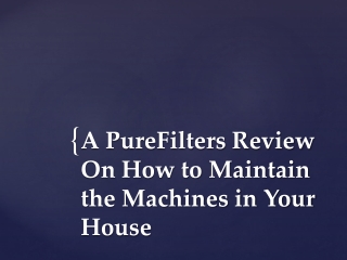 A PureFilters Review On How to Maintain the Machines in Your House
