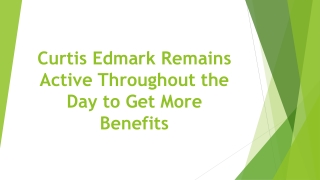 Curtis Edmark Remains Active Throughout the Day to Get More Benefits