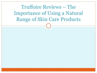 Truffoire Reviews – The Importance of Using a Natural Range of Skin Care Products