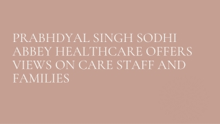 Prabhdyal Singh Sodhi Abbey Healthcare Offers Views on Care Staff and Families