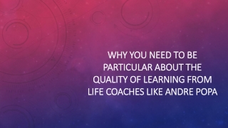 Why You Need to be Particular About the Quality of Learning from Life Coaches Like Andre Popa