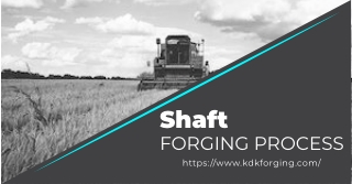 Manufacture New Shafts with Shaft Forging Process