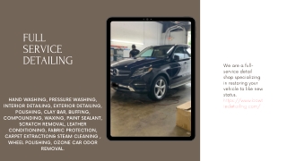 We are a full-service detail shop specializing in restoring your vehicle to like new status.