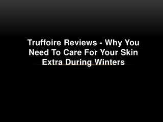 Truffoire Reviews - Why You Need To Care For Your Skin Extra During Winters