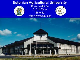 Estonian Agricultural University Kreutzwaldi 64 51014 Tartu Estonia eau.ee/