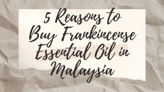 5 Reasons To Buy Frankincense Essential Oil in Malaysia