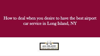 How to deal when you desire to have the best airport car service in Long Island