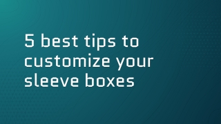 5 best tips to customize your sleeve boxes