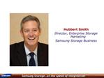 Hubbert Smith Director, Enterprise Storage Marketing Samsung Storage Business
