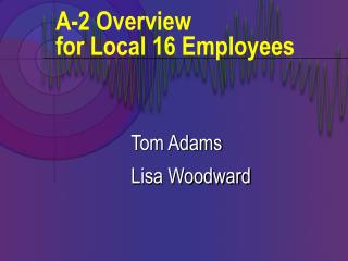 A-2 Overview for Local 16 Employees