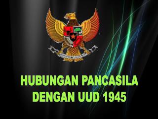 HUBUNGAN PANCASILA DENGAN UUD 1945