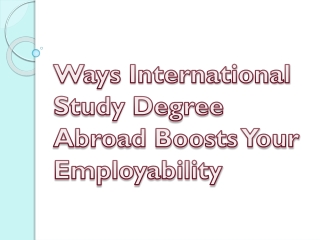 Ways International Study Degree Abroad Boosts Your Employ Ability