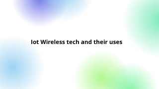 Iot Wireless tech and their uses