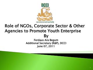 Role of NGOs, Corporate Sector & Other Agencies to Promote Youth Enterprise By Ferdaus Ara Begum Additional Secret