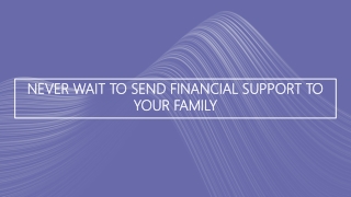 Never Wait to Send Financial Support to your Family