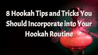 8 Hookah Tips and Tricks You Should Incorporate into Your Hookah Routine