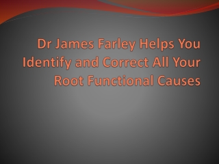 Dr James Farley Helps You Identify and Correct All Your Root Functional Causes