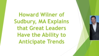 Howard Wilner of Sudbury, MA Explains that Great Leaders Have the Ability to Anticipate Trends