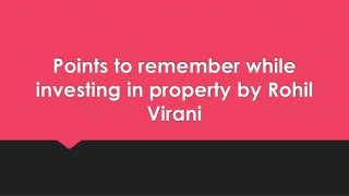 Points to remember while investing in property by Rohil Virani