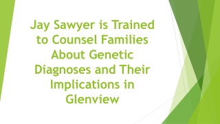 Jay Sawyer is Trained to Counsel Families About Genetic Diagnoses and Their Implications in Glenview