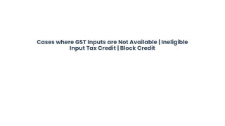 Cases where GST Inputs are Not Available