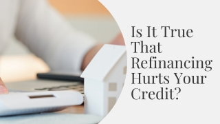 Is It True That Refinancing Hurts Your Credit?