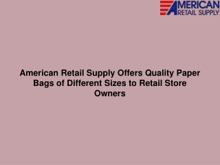 American Retail Supply Offers Quality Paper Bags of Different Sizes to Retail Store Owners