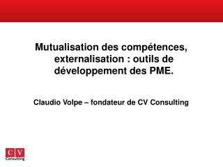 Mutualisation des compétences, externalisation : outils de développement des PME. Claudio Volpe – fondateur de CV Consu